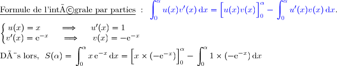 \underline{\text{Formule de l'intégrale par parties}}\ :\ {\blue{\begin{aligned}\int\nolimits_{0}^{\alpha} u(x)v'(x)\,\text d x\end{aligned}=\left[\overset{}{u(x)v(x)}\right]\limits_0^{\alpha}-\begin{aligned}\int\nolimits_{0}^{\alpha} u'(x)v(x)\,\text d x\end{aligned}}}. \\\\\left\lbrace\begin{matrix}u(x)=x\phantom{www}\Longrightarrow\phantom{ww}u'(x)=1\phantom{ww}\\v'(x)=\text{e}^{-x}\phantom{ww}\Longrightarrow\phantom{ww}v(x)=-\text{e}^{-x}\end{matrix}\right.  \\\\\text{Dès lors, }\ S(\alpha)= \begin{aligned}\int\nolimits_0^{\alpha} x\,\text{e}^{-x}\,\text d x\end{aligned}=\left[\overset{}{x\times(-\text{e}^{-x}})\right]\limits_0^{\alpha}- \begin{aligned}\int\nolimits_0^{\alpha} 1\times(-\text{e}^{-x})\,\text d x\end{aligned}